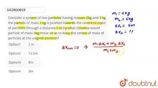 Consider a system of two particles having masses 2kg and 5 kg the particle of mass 2 kg is pushe...