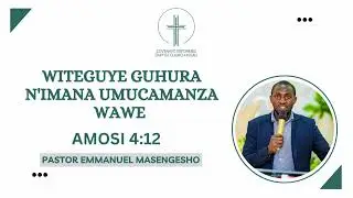 WITEGUYE GUHURA N'IMANA UMUCAMANZA WAWE | AMOSI 4:12 | Pastor Emmanuel Masengesho