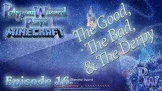 Polygon Wizard Plays Minecraft - Episode 16 - The Good, The Bad, & The Derpy
