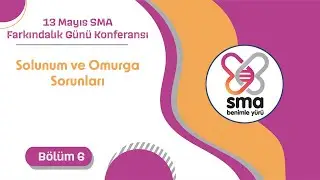 13 Mayıs SMA Farkındalık Günü Konferansı - Solunum ve Omurga Sorunları - Bölüm 6