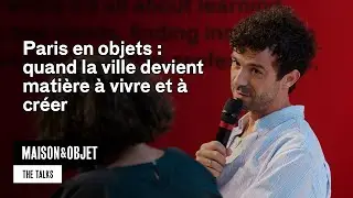 Paris en objets : quand la ville devient mati&egrave;re &agrave; vivre et &agrave; cr&eacute;er - Maison&Objet Paris &ndash; The Talks