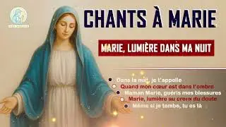 MARIE, LUMIERE DANS MA NUIT - CHANTS A MARIE