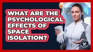 What Are The Psychological Effects Of Space Isolation?