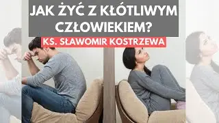 Jak żyć z kłótliwym człowiekiem? - ks. Sławomir Kostrzewa