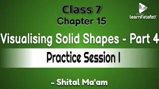 Class 7 Maths Chapter 15 Visualising Solid Shapes - Part 4 Practice Session I