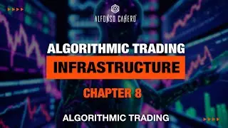 Algorithmic Trading Infrastructure | Algorithmic Trading | Chapter 8 | Alfonso Cahero