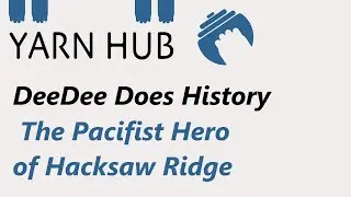 DeeDee Does History - Yarnhub - Pacifist Hero of Hacksaw Ridge