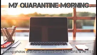 MY QUARANTINE MORNING | Editing photos of other photographers challenge | BEFORE & AFTER