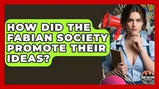 How Did The Fabian Society Promote Their Ideas? - Socialism Explained