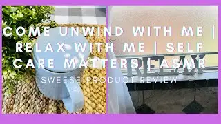 COME UNWIND WITH ME | RELAX WITH ME | SELF CARE MATTERS | ASMR | SWEESE PRODUCT REVIEW #selfcare