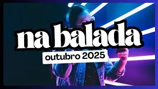 NA BALADA - OUTUBRO 2025 | Best Remixes Mashups of Popular Songs! SEQU&Ecirc;NCIA Mixada!