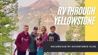 RV through Yellowstone & Grand Teton National Parks - NcCorchuk RV Adventures Travel Vlog
