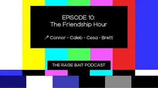 RAGE BAIT PODCAST - EPISODE 10 - THE FRIENDSHIP HOUR