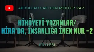 Abdullah Safi'nin Mektuplarında: HİKÂYEYİ YAZANLAR/HİRA'DA, İNSANLIĞA İNEN NUR -1 (Söyleşi/Podcast)