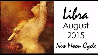 Libra August 2015 | Alchemy Scope for Your Soul Cycle (July 15 New Moon to August 14 New Moon)