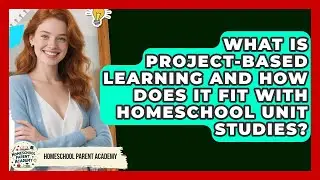 What Is Project-Based Learning And How Does It Fit With Homeschool Unit Studies?
