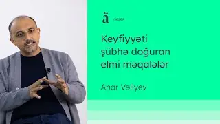 Keyfiyyəti şübhə doğuran elmi məqalələr | Anar Vəliyev