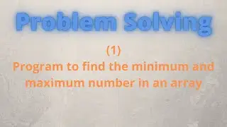 1.Problem solving minimum and maximum number in an array