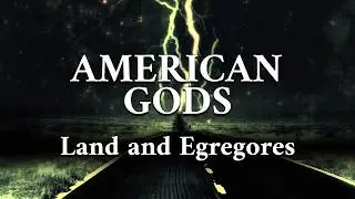 American Gods : Land and Egregores
