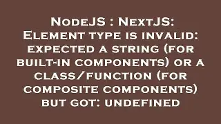 NodeJS : NextJS: Element type is invalid: expected a string (for built-in components) or a class/fun