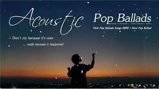 Acoustic Ballads 2020   Best New Pop Ballads Songs 2020   Slow Pop Ballad Music