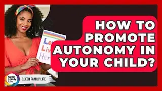 How To Promote Autonomy In Your Child? - Queer Family Life