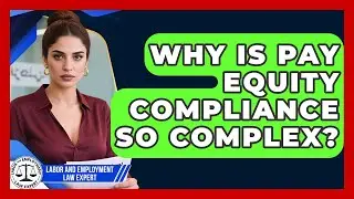 Why Is Pay Equity Compliance So Complex? - Labor and Employment Law Expert