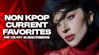 NON KPOP CURRENT FAVORITES | ME VS MY SUBSCRIBERS 