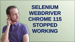 selenium webdriver chrome 115 stopped working