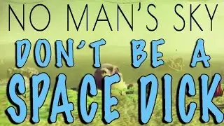 Don't Be A Space Dick - A No Man's Sky Parody Music Video
