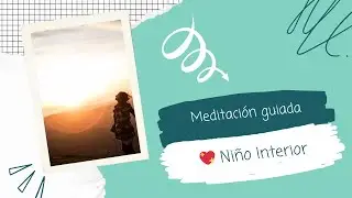 Meditación para SANAR A TU NIÑO INTERIOR (por la psicóloga Iratxe López)