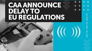 CAA Announce Delay To EU Drone Regulations (2020) UPDATE!