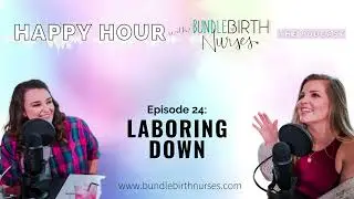 Laboring Down | Episode 24 | Happy Hour with Bundle Birth Nurses