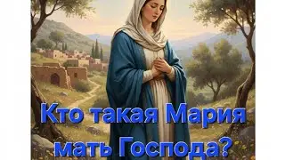 Кто такая Мария мать Господа?