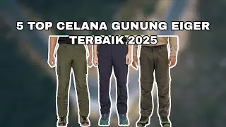 5 TOP CELANA GUNUNG EIGER TERBAIK 2025 