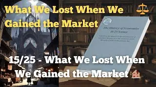 15/25 - What We Lost When We Gained the Market - The History of Economics in 25 Scenes