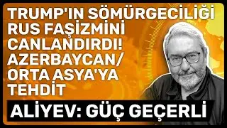 TRUMP'IN S&Ouml;M&Uuml;RGECİLİĞİ RUS FAŞİZMİNİ CANLANDIRDI! AZERBAYCAN/ORTA ASYA'YA TEHDİT ALİYEV:G&Uuml;&Ccedil; GE&Ccedil;ERLİ
