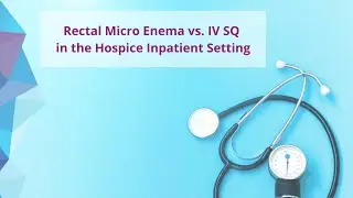 Rectal Micro Enema vs. IV SQ in the Hospice Inpatient Setting