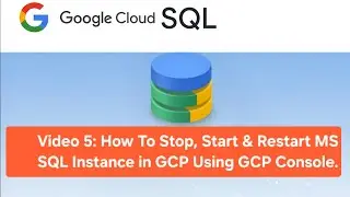 Video 5: How To Stop, Start & Restart MS SQL Instance in GCP Using GCP Console.