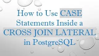 How to Use CASE Statements Inside a CROSS JOIN LATERAL in PostgreSQL