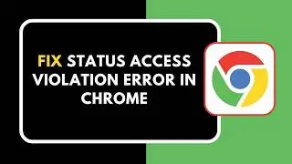 HOW TO FIX STATUS ACCESS VIOLATION ERROR IN CHROME