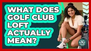 What Does Golf Club Loft Actually Mean?
