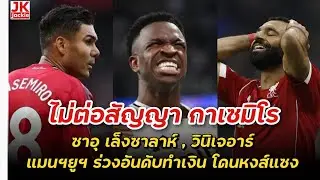 🔴 ไม่ต่อสัญญา กาเซมิโร ซาอุ เล็งซาลาห์ , วินิเจอาร์ แมนฯยูฯ ร่วงอันดับทำเงิน โดนหงส์แซง!!!
