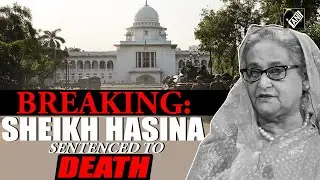 Breaking: Ex-Bangladesh&rsquo;s PM Sheikh Hasina sentenced to death by International Crimes Court of Dhaka