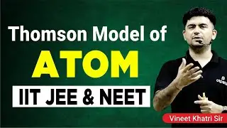 Thomson model of ATOM - IIT JEE & NEET | Vineet Khatri Sir | ATP STAR Kota