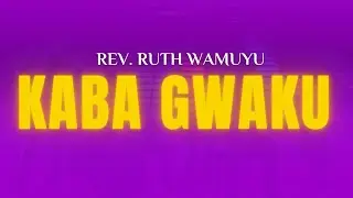 KABA GWAKU - Rev Ruth Wamuyu (LYRICS VIDEO)