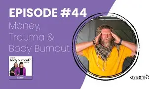 44. Money, Trauma & Body Burnout | Ending Body Burnout Show | Chris & Filly