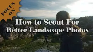 Take Your Landscape Photography to the Next Level With Better Scouting