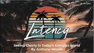 Latency2024 -  Keynote Speaker: Seeing Clearly in Today’s Complex World by Anthony Woods