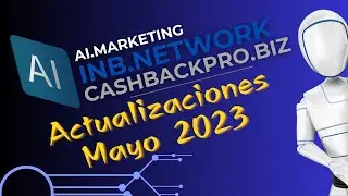 NUEVAS ACTUALIZACIONES INB.NETWORK, CASHBACKPRO.BIZ, AI.MARKETING. MAYO 2023